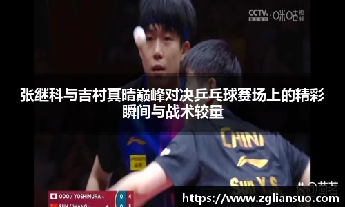 张继科与吉村真晴巅峰对决乒乓球赛场上的精彩瞬间与战术较量